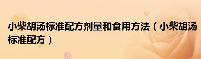 小柴胡汤标准配方剂量和食用方法（小柴胡汤标准配方）