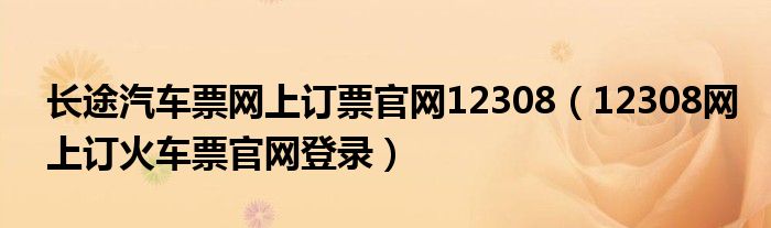 长途汽车票网上订票官网12308（12308网上订火车票官网登录）