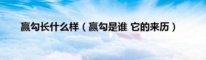 赢勾长什么样（赢勾是谁 它的来历）