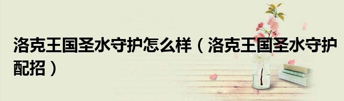 洛克王国圣水守护怎么样（洛克王国圣水守护配招）