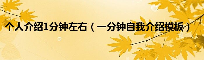 个人介绍1分钟左右（一分钟自我介绍模板）
