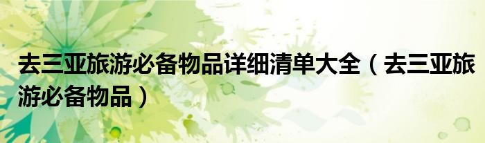去三亚旅游必备物品详细清单大全（去三亚旅游必备物品）