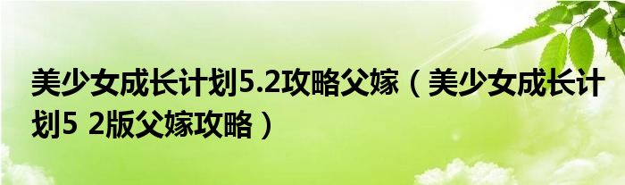 美少女成长计划5.2攻略父嫁（美少女成长计划5 2版父嫁攻略）