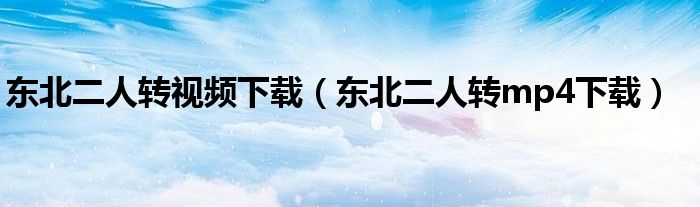 东北二人转视频下载（东北二人转mp4下载）