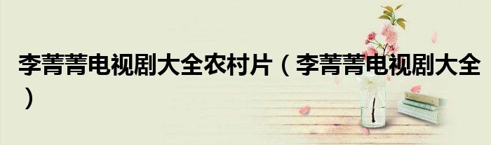 李菁菁电视剧大全农村片（李菁菁电视剧大全）
