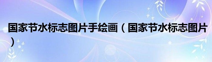国家节水标志图片手绘画（国家节水标志图片）