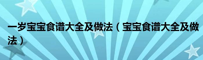 一岁宝宝食谱大全及做法（宝宝食谱大全及做法）