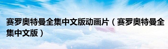 赛罗奥特曼全集中文版动画片（赛罗奥特曼全集中文版）