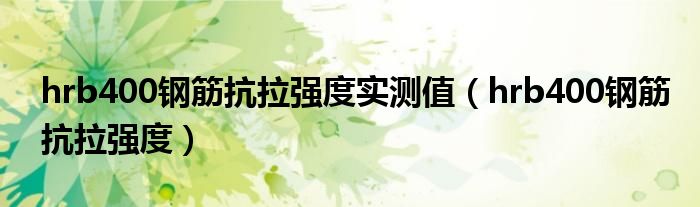 hrb400钢筋抗拉强度实测值（hrb400钢筋抗拉强度）