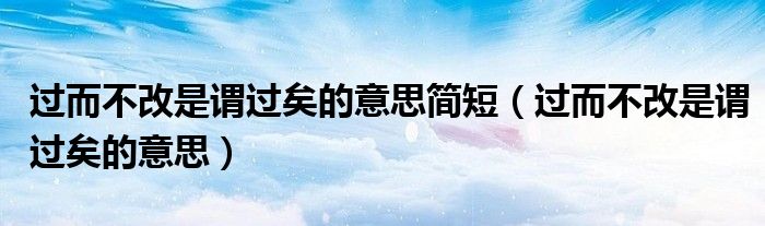 过而不改是谓过矣的意思简短（过而不改是谓过矣的意思）