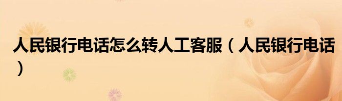 人民银行电话怎么转人工客服（人民银行电话）