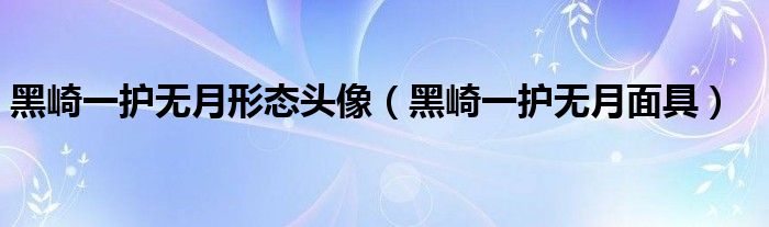 黑崎一护无月形态头像（黑崎一护无月面具）