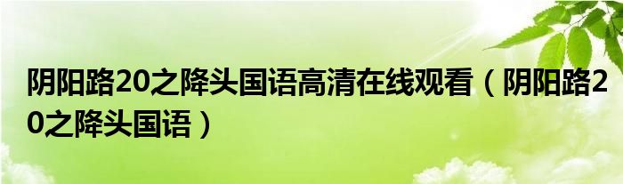 阴阳路20之降头国语高清在线观看（阴阳路20之降头国语）