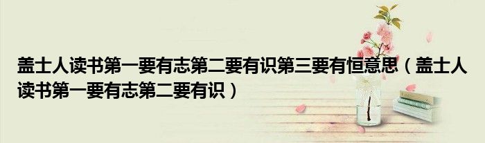 盖士人读书第一要有志第二要有识第三要有恒意思（盖士人读书第一要有志第二要有识）