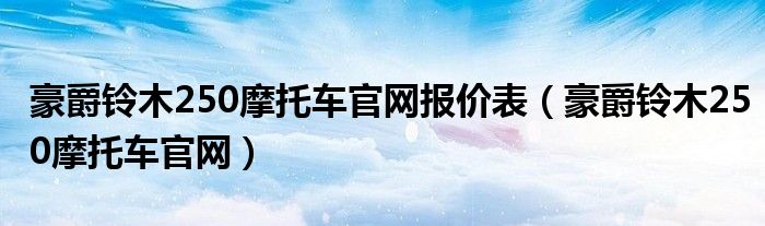 豪爵铃木250摩托车官网报价表（豪爵铃木250摩托车官网）