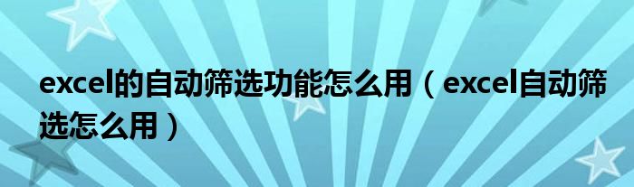 excel的自动筛选功能怎么用（excel自动筛选怎么用）