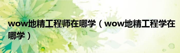 wow地精工程师在哪学（wow地精工程学在哪学）