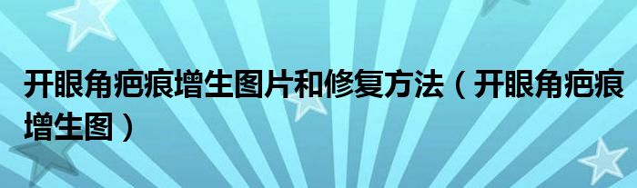 开眼角疤痕增生图片和修复方法（开眼角疤痕增生图）