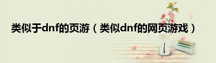 类似于dnf的页游（类似dnf的网页游戏）