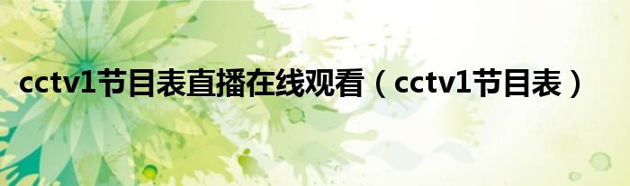 cctv1节目表直播在线观看（cctv1节目表）
