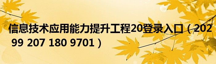 信息技术应用能力提升工程20登录入口（202 99 207 180 9701）