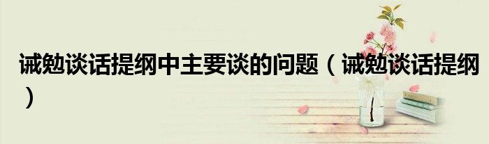 诫勉谈话提纲中主要谈的问题（诫勉谈话提纲）