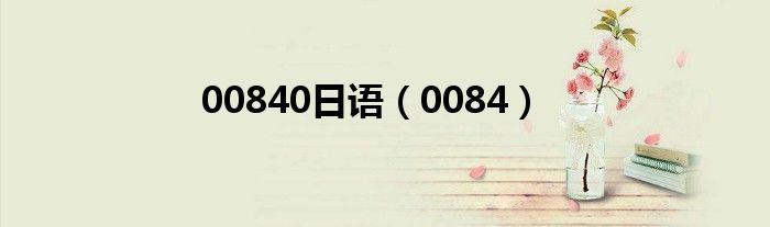 00840日语（0084）