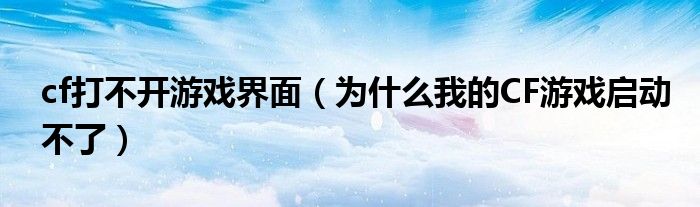 cf打不开游戏界面（为什么我的CF游戏启动不了）
