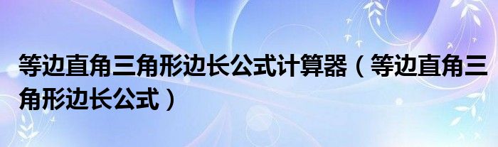 等边直角三角形边长公式计算器（等边直角三角形边长公式）