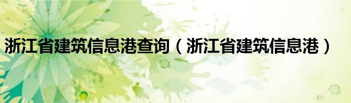 浙江省建筑信息港查询（浙江省建筑信息港）