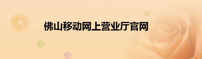 佛山移动网上营业厅官网