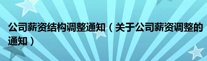 公司薪资结构调整通知（关于公司薪资调整的通知）