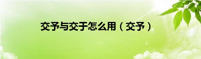 交予与交于怎么用（交予）