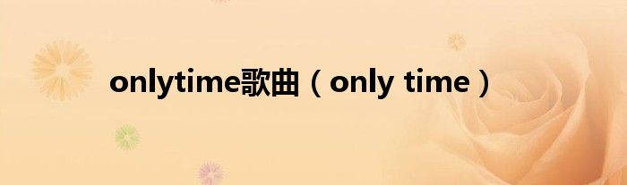 onlytime歌曲（only time）