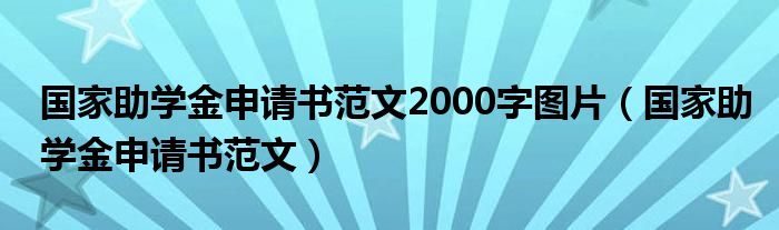 国家助学金申请书范文2000字图片（国家助学金申请书范文）