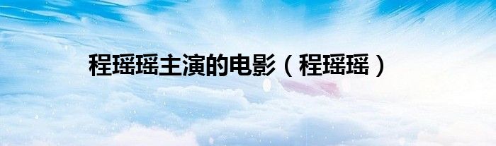 程瑶瑶主演的电影（程瑶瑶）
