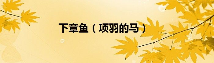 下章鱼（项羽的马）