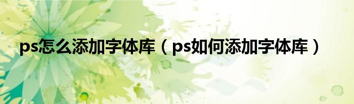 ps怎么添加字体库（ps如何添加字体库）