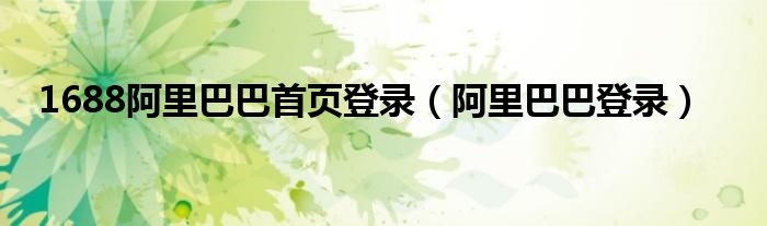 1688阿里巴巴首页登录（阿里巴巴登录）