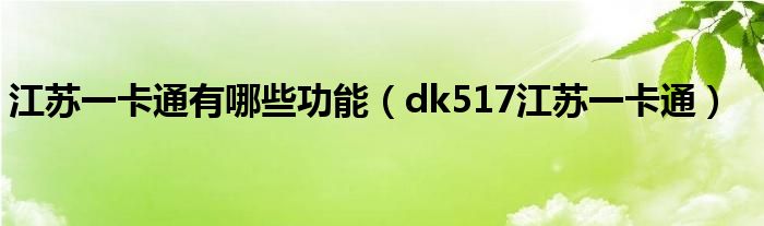 江苏一卡通有哪些功能（dk517江苏一卡通）