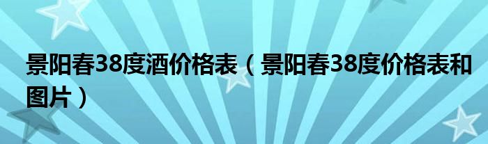 景阳春38度酒价格表（景阳春38度价格表和图片）