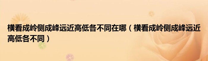横看成岭侧成峰远近高低各不同在哪（横看成岭侧成峰远近高低各不同）