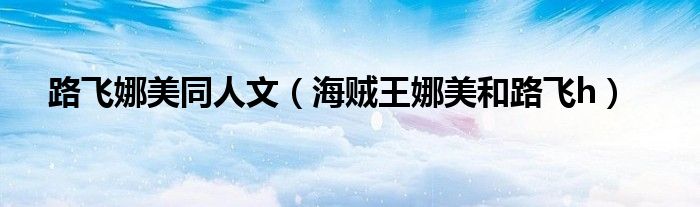 路飞娜美同人文（海贼王娜美和路飞h）