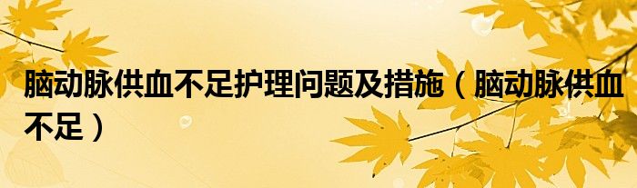 脑动脉供血不足护理问题及措施（脑动脉供血不足）