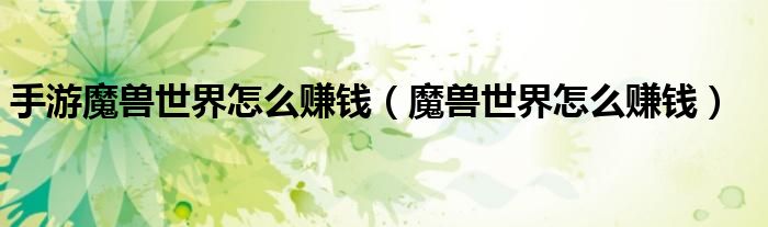 手游魔兽世界怎么赚钱（魔兽世界怎么赚钱）