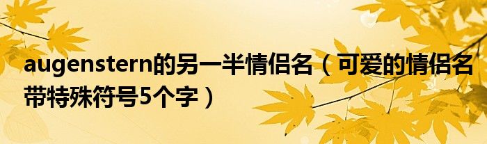 augenstern的另一半情侣名（可爱的情侣名带特殊符号5个字）