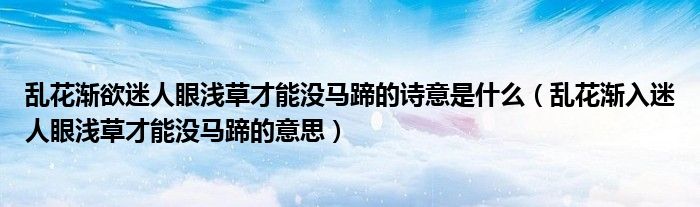 乱花渐欲迷人眼浅草才能没马蹄的诗意是什么（乱花渐入迷人眼浅草才能没马蹄的意思）