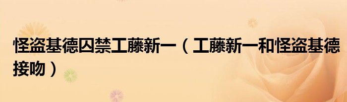怪盗基德囚禁工藤新一（工藤新一和怪盗基德接吻）