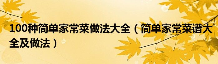100种简单家常菜做法大全（简单家常菜谱大全及做法）
