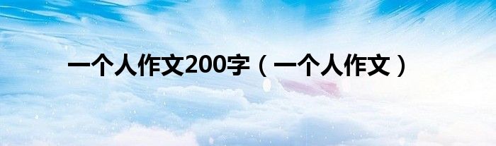 一个人作文200字（一个人作文）